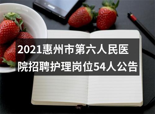 2021惠州市第六人民医院招聘护理岗位54人公告 图片