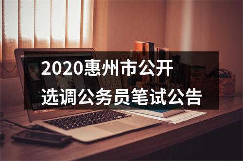 2020惠州市公开选调公务员笔试公告 图片
